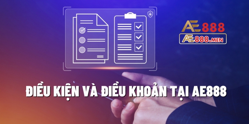 Điều Kiện Và Điều Khoản AE888 - An Toàn Và Chính Xác 1 Điều kiện và điều khoản